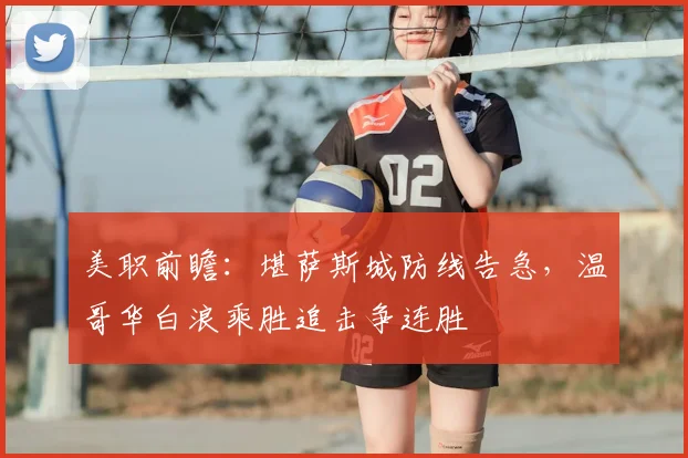美职前瞻：堪萨斯城防线告急，温哥华白浪乘胜追击争连胜